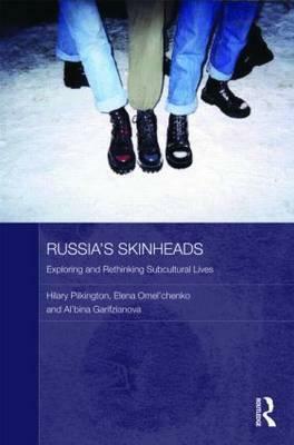 Russia's Skinheads: Exploring and Rethinking Subcultural Lives by Elena Omel'chenko, Al'bina Garifzianova, Hilary Pilkington