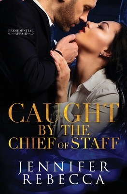Caught by the Chief of Staff by Jennifer Rebecca
