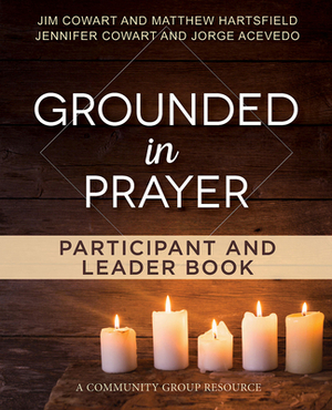 Grounded in Prayer Participant and Leader Book by Jim Cowart, Jorge Acevedo, Jennifer Cowart