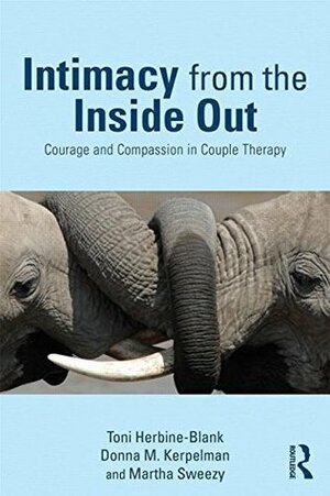 Intimacy from the Inside Out: Courage and Compassion in Couple Therapy by Donna Kerpelman, Martha Sweezy, Toni Herbine-Blank