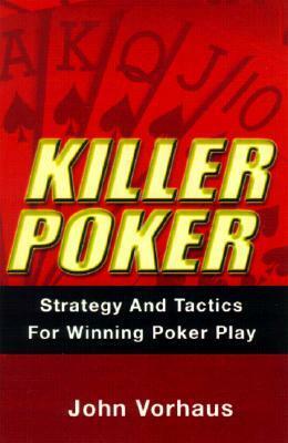 Killer Poker: Strategy and Tactics for Winning Poker Play by John Vorhaus