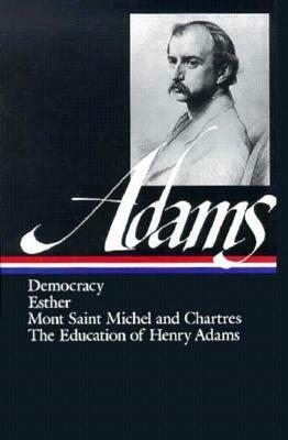 Democracy / Esther / Mont Saint Michel and Chartres / The Education of Henry Adams by Ernest Samuels, Henry Adams, Jayne Samuels