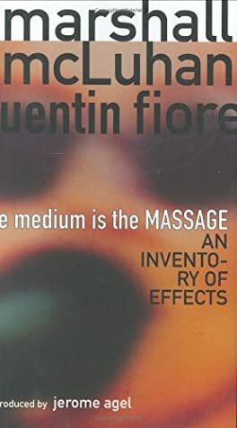 The Medium is The Massage: An Inventory of Effects by Marshall McLuhan