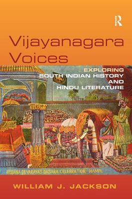 Vijayanagara Voices: Exploring South Indian History and Hindu Literature by William J. Jackson