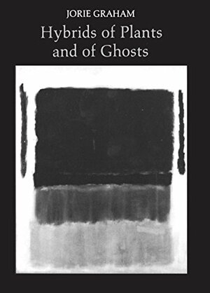 Hybrids of Plants and of Ghosts by Jorie Graham