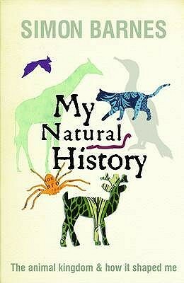 My Natural History: The Animal Kingdom And How It Shaped Me by Simon Barnes