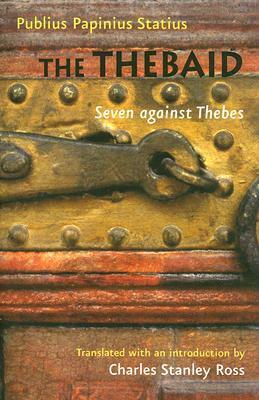 The Thebaid: Seven Against Thebes by Publius Papinius Statius, Charles Stanley Ross