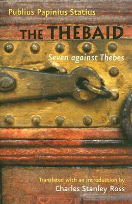 The Thebaid: Seven Against Thebes by Charles Stanley Ross, Publius Papinius Statius