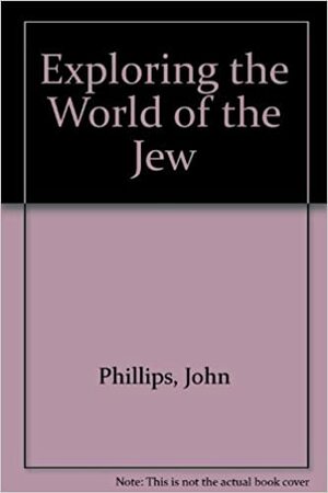 Exploring The World Of The Jew by John Phillips