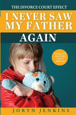 I Never Saw My Father Again: The Divorce Court Effect by Joryn Jenkins
