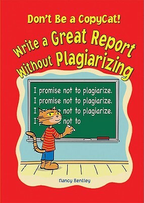 Don't Be a Copycat!: Write a Great Report Without Plagiarizing by Nancy Bentley