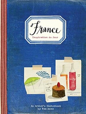 France: Inspiration du Jour: (Gifts for Francophiles, Traveling Books, Paris Illustrations) by Rae Dunn