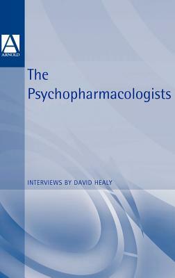 The Psychopharmacologists: Interviews by David Healey by David Healy