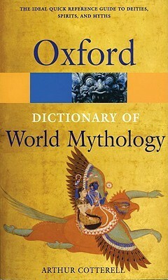 A Dictionary of World Mythology (Reference) by Arthur Cotterell