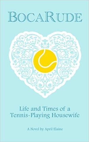 BocaRude: Life and Time of a Tennis-Playing Housewife by April Elaine