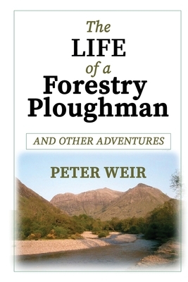 The Life of a Forestry Ploughman and Other Adventures by Peter Weir