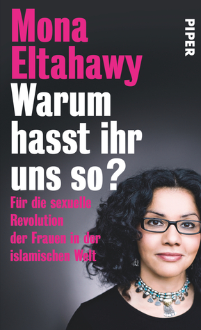 Warum hasst ihr uns so? Für die sexuelle Revolution der Frauen in der islamischen Welt by Ursula Held, Mona Eltahawy