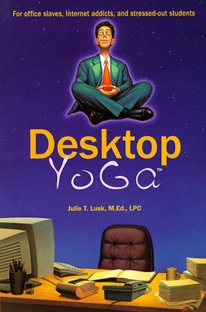 Desktop Yoga by Julie T. Lusk