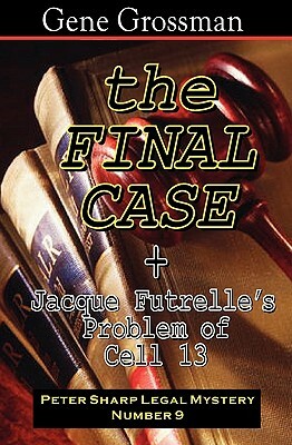 The Final Case: Peter Sharp Legal Mystery #9 + Bonus: Problem In Cell 13 by Gene Grossman, Jacques Futrelle