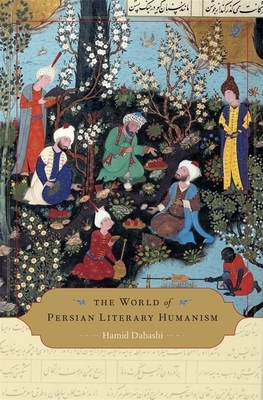 The World of Persian Literary Humanism by Hamid Dabashi