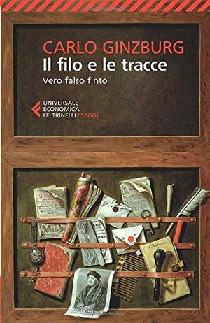 Il filo e le tracce. Vero, falso, finto by Carlo Ginzburg