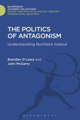The Politics of Antagonism: Understanding Northern Ireland by John McGarry, Brendan O'Leary