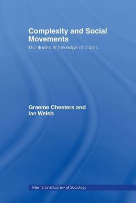 Complexity and Social Movements: Multitudes at the Edge of Chaos by Graeme Chesters, Ian Welsh