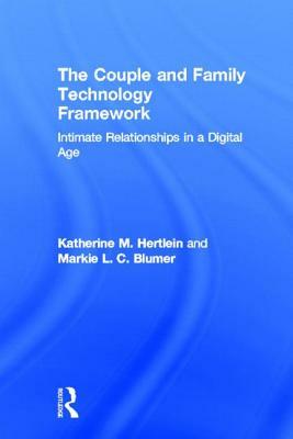 The Couple and Family Technology Framework: Intimate Relationships in a Digital Age by Katherine M. Hertlein, Markie L. C. Blumer