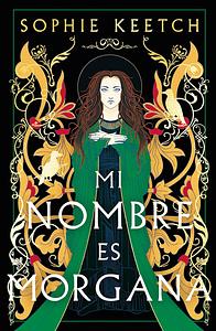 Mi nombre es Morgana by Sophie Keetch