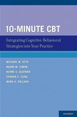 10-Minute CBT: Integrating Cognitive-Behavioral Strategies Into Your Practice by Naomi M. Simon, Michael W. Otto, Bunmi O. Olatunji