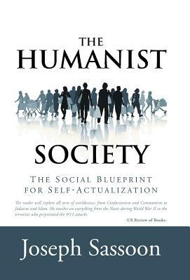 The Humanist Society: The Social Blueprint for Self-Actualization by Joseph Sassoon