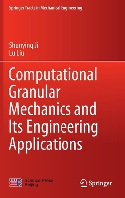 Computational Granular Mechanics and Its Engineering Applications by Shunying Ji, Lu Liu