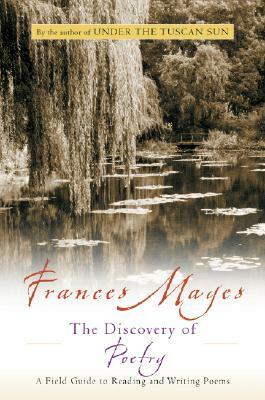 The Discovery of Poetry: A Field Guide to Reading and Writing Poems by Frances Mayes