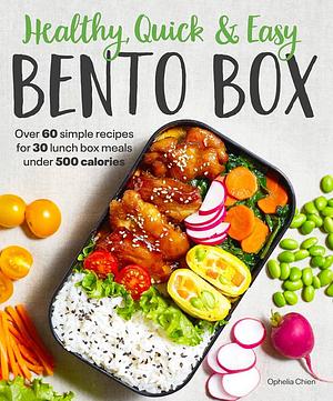 Healthy, Quick & Easy Bento Box: Over 60 Simple Recipes for 30 Lunch Box Meals Under 500 Calories by Ophelia Chien