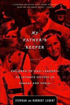 My Father's Keeper: Children of Nazi Leaders--An Intimate History of Damage and Denial by Stephan Lebert