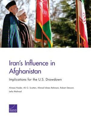 Iran's Influence in Afghanistan: Implications for the U.S. Drawdown by Alireza Nader, Ahmad Idrees Rahmani, Ali G. Scotten