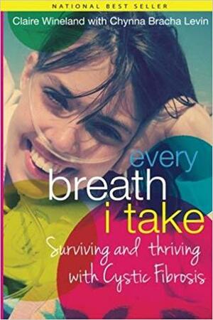 Every Breath I Take: Surviving and Thriving with Cystic Fibrosis by Claire Wineland