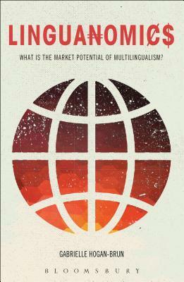 Linguanomics: What is the Market Potential of Multilingualism? by Gabrielle Hogan-Brun