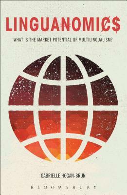 Linguanomics: What is the Market Potential of Multilingualism? by Gabrielle Hogan-Brun