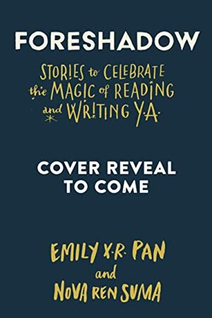 FORESHADOW: Stories to Celebrate The Magic of Reading & Writing YA by Emily X.R. Pan, Nova Ren Suma