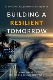 Building a Resilient Tomorrow: How to Prepare for the Coming Climate Disruption by Leonardo Martinez-Diaz, Alice C. Hill