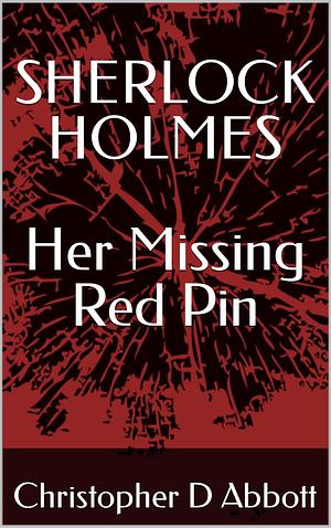 SHERLOCK HOLMES Her Missing Red Pin by Christopher D. Abbott, Christopher D. Abbott