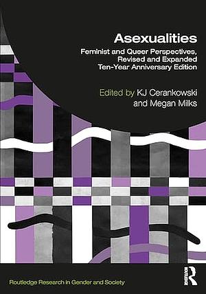 Asexualities: Feminist and Queer Perspectives, Revised and Expanded Ten-Year Anniversary Edition by Megan Milks, KJ Cerankowski