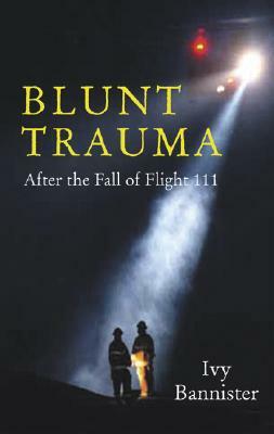 Blunt Trauma: After the Fall of Flight 111 by Ivy Bannister