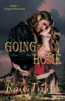 Going Home: Book 3 Oregon Historicals by Rain Trueax