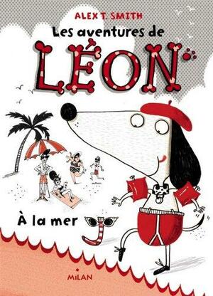 Les aventures de Léon à la mer by Alex T. Smith