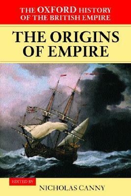 The Oxford History of the British Empire: Volume I: The Origins of Empire: British Overseas Enterprise to the Close of the Seventeenth Century Vol 1 by Nicholas Canny