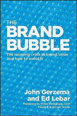 The Brand Bubble: How to Build Value from the Brand Up by John Gerzema, Edward Lebar, Peter Stringham