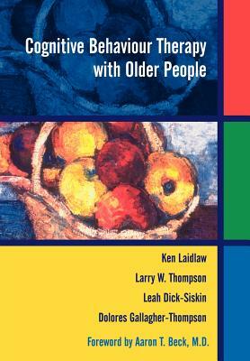 Cognitive Behaviour Therapy with Older People by Larry W. Thompson, Dolores Gallagher-Thompson, Ken Laidlaw