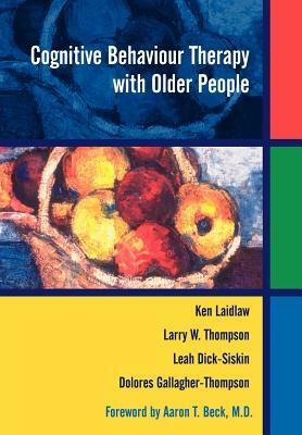 Cognitive Behaviour Therapy with Older People by Larry W. Thompson, Dolores Gallagher-Thompson, Ken Laidlaw